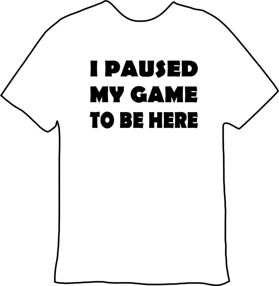 I Paused My Game To Be Here Tee