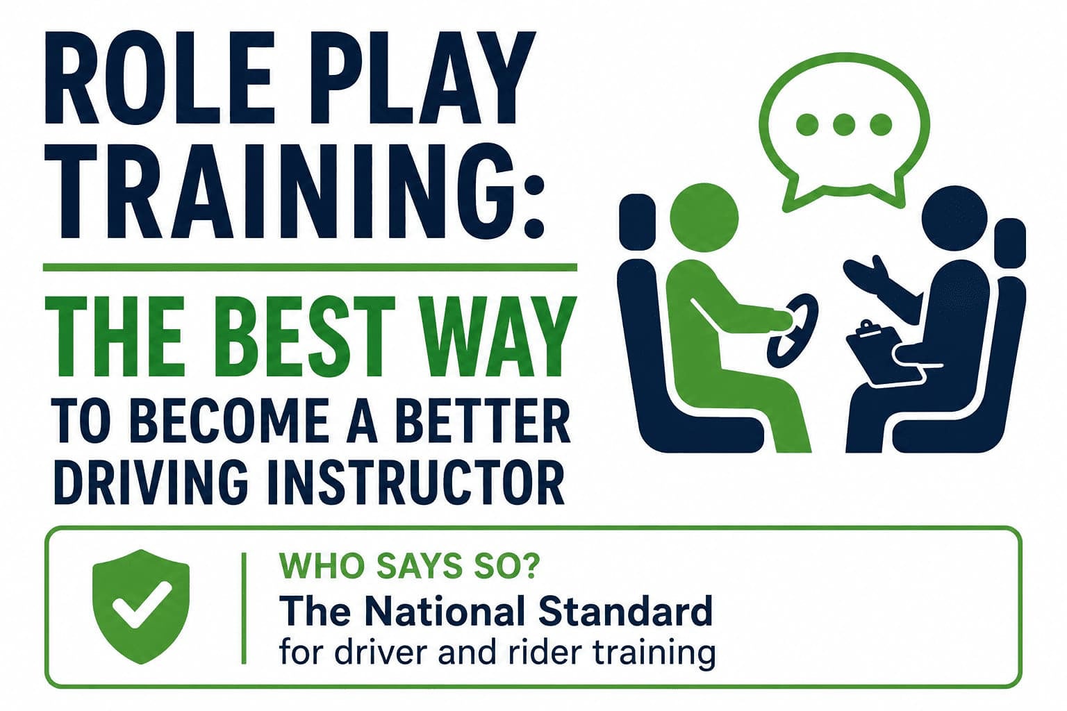 If Your Trainer Isn't Using Role Play... Your training is sub- standard One of the biggest misconceptions in driving instructor training is that role play is optional. It isn't. The National Standard for Driver and Rider Training contains an entire unit dedicated to it: