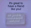 It's great to have a friend like you!