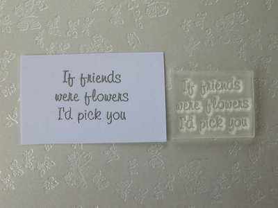 If friends were flowers I'd pick you