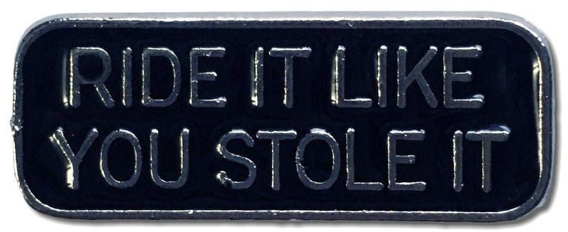 Ride It Like You Stole It, Pewter Pin Badge, Patchers