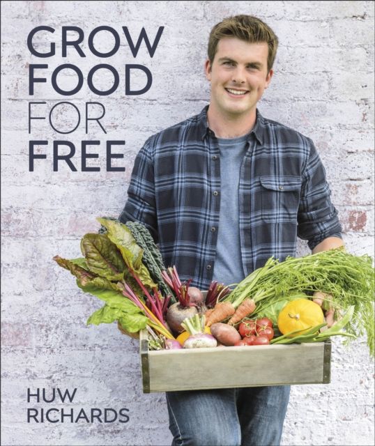 Grow Food for Free : The easy, sustainable, zero-cost way to a plentiful harvest by Huw Edwards
