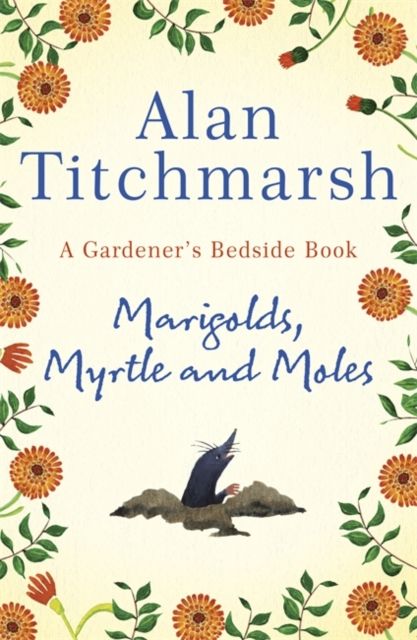 Marigolds, Myrtle and Moles : A Gardener's Bedside Book by Alan Titchmarsh