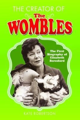 The Creator of the Wombles: The First Biography of Elisabeth Beresford (Hardback)