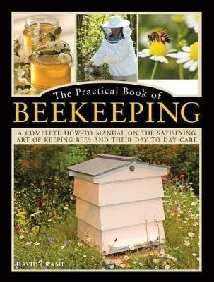 The Practical Book of Beekeeping: A complete how-to manual on the satisfying art of keeping bees and their day to day care