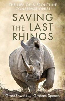 Saving the Last Rhinos : One Man's Fight to Save Africa's Endangered Animals
