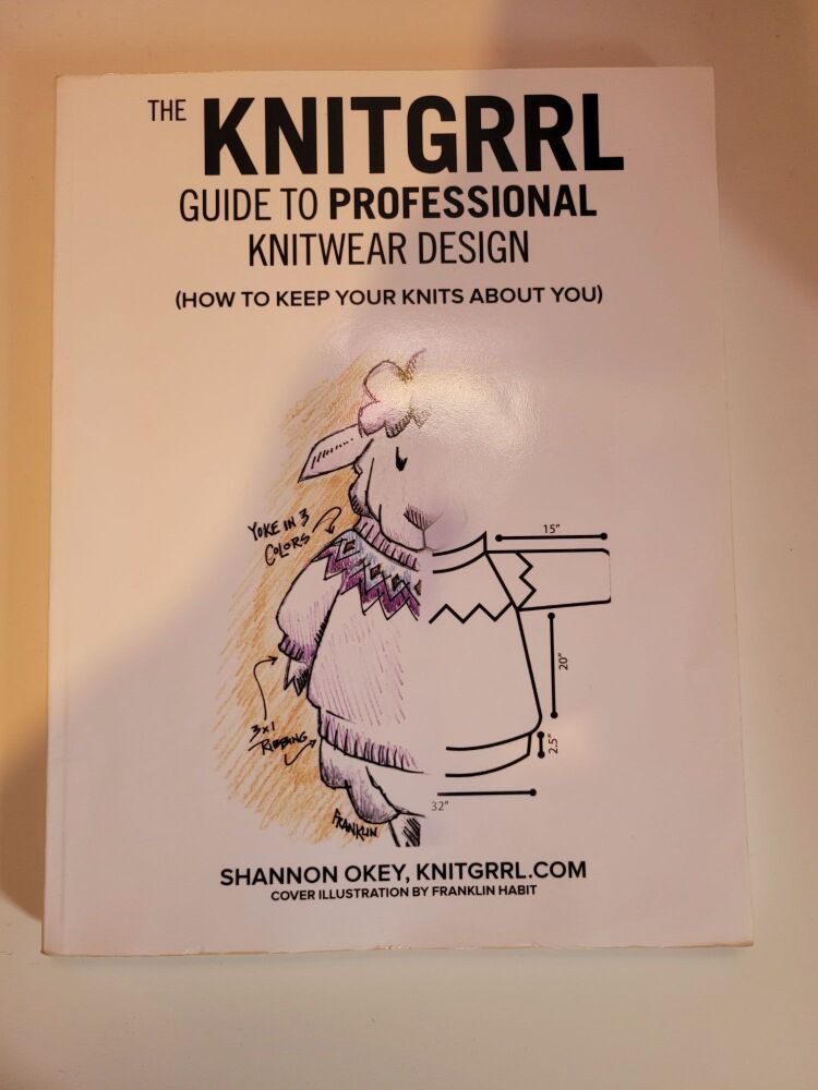 The Knitgrrl Guide to Professional Knitwear Design by Shannon Okey