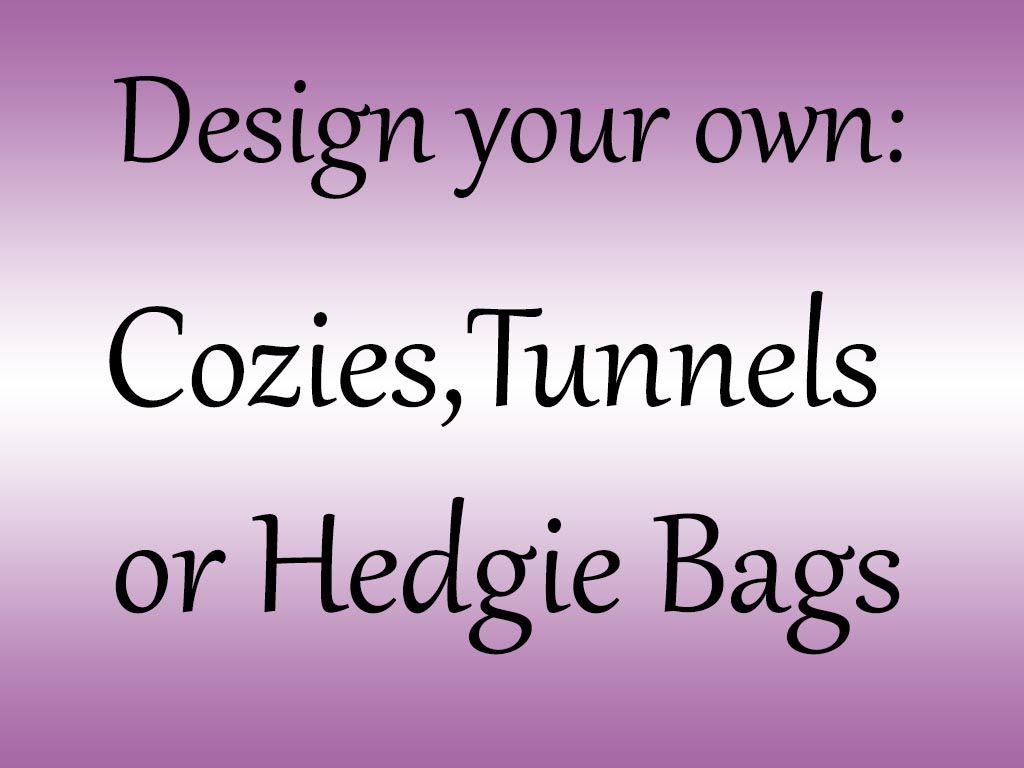  Design your own Cozy,Hedgie bag or Tunnel