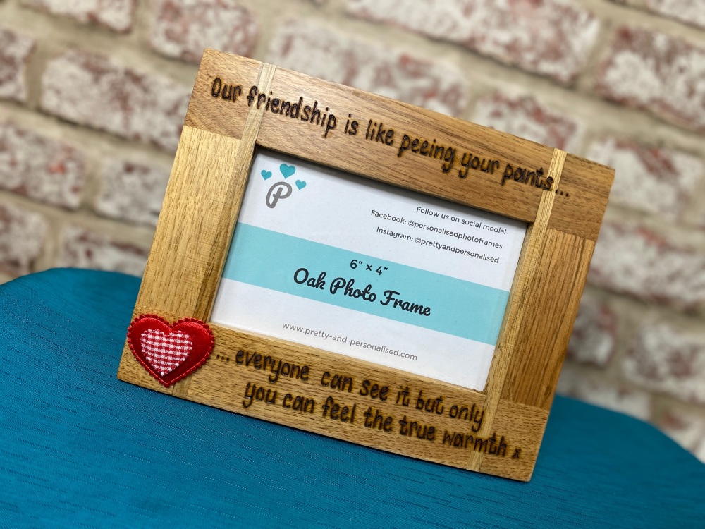 Our Friendship Is Like Peeing Your Pants - Personalised Solid Oak Wood Photo Frame