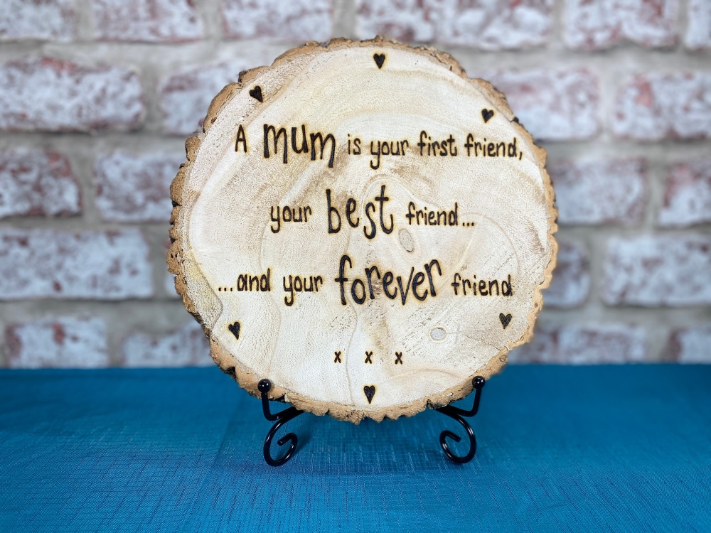 A Mum Is Your First Friend  - Wooden Log Slice Plaque On Stand