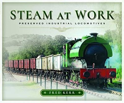Image showing the cover of Steam at Work: Preserved Industrial Locomotives by Fred Kerr