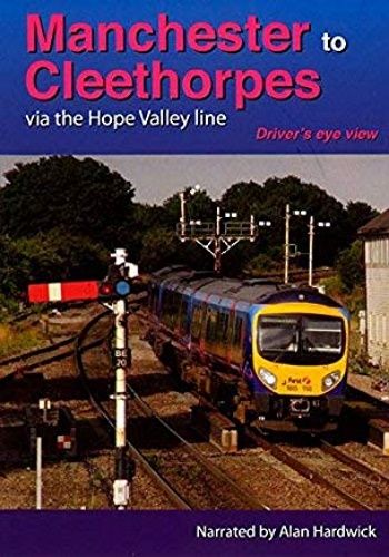 Image showing the cover of the Manchester to Cleethorpes Via The Hope Valley Line driver's eye view film