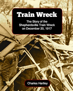 Train Wreck: The Story of the Shepherdsville Train Wreck on December 20, 1917