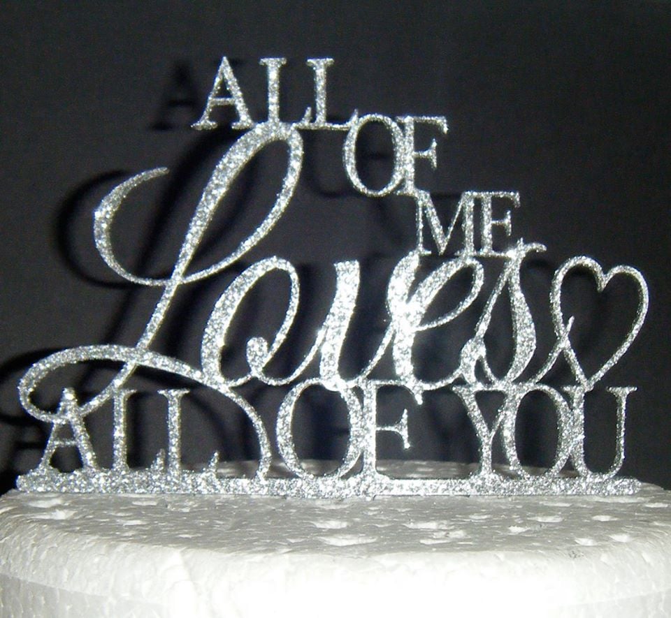 All of me Loves all of you Cake Topper