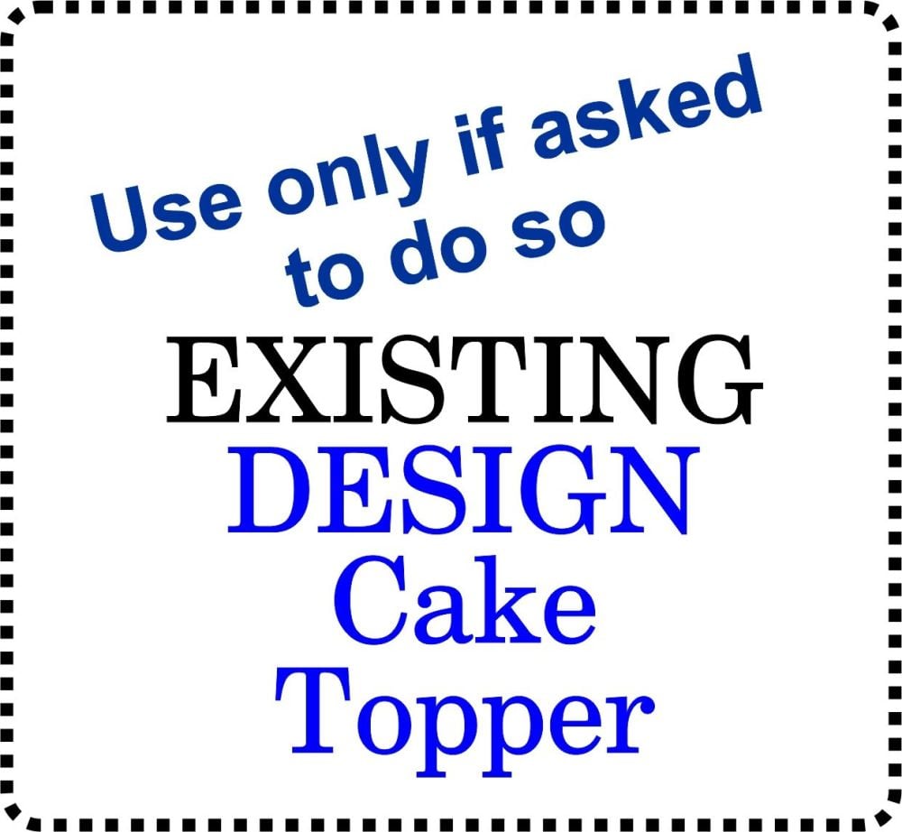 .......USE if asked only! ..... Acrylic Cake Topper ANY EXISTING Design
