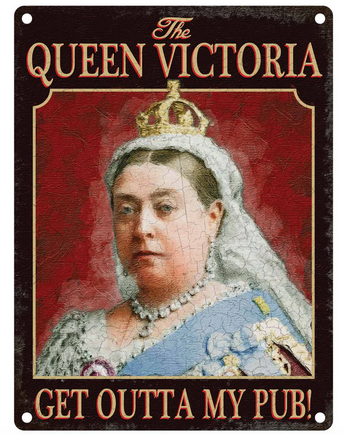 The Queen Victoria Get Outta My Pub - Funny Metal Wall Sign