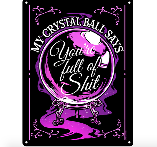 My Crystal Ball Says You're Full Of Shit - Fun Metal Wall Sign