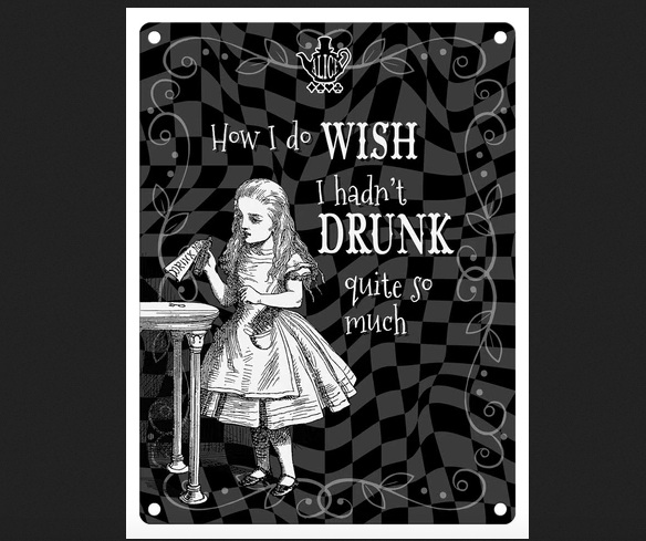 Alice In Wonderland  Metal Wall Sign - How I Do Wish I Hadn't Drunk