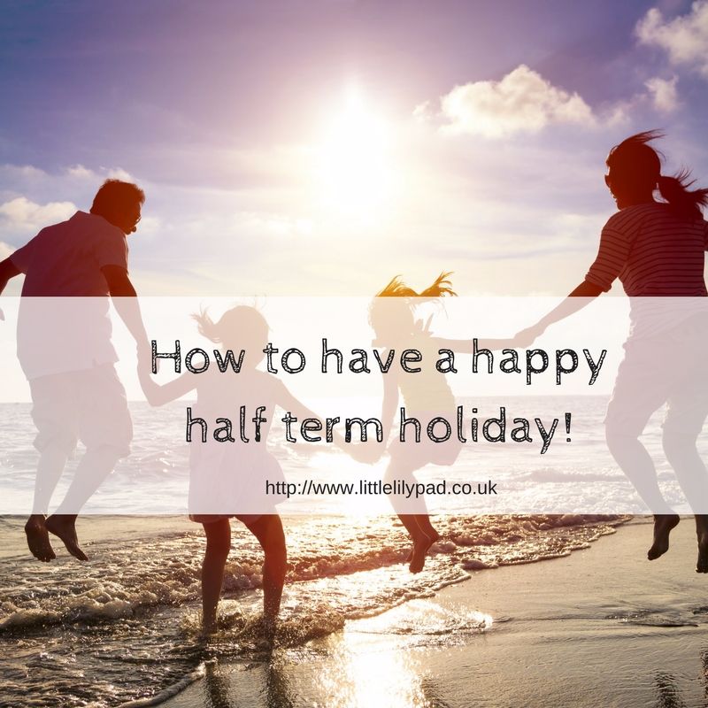 How to have a happy half term holiday!