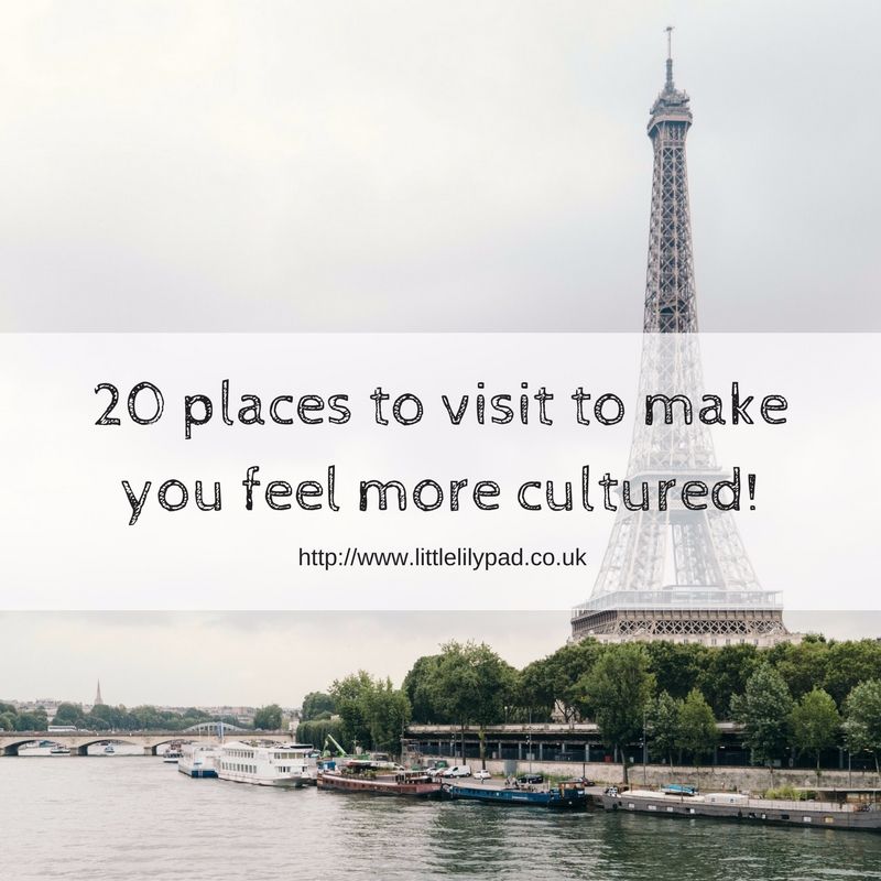 20 places to visit to make you feel more cultured!