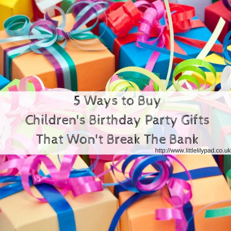 5 Ways to Buy Childrens Birthday Party Gifts That Wont Break Your Budget