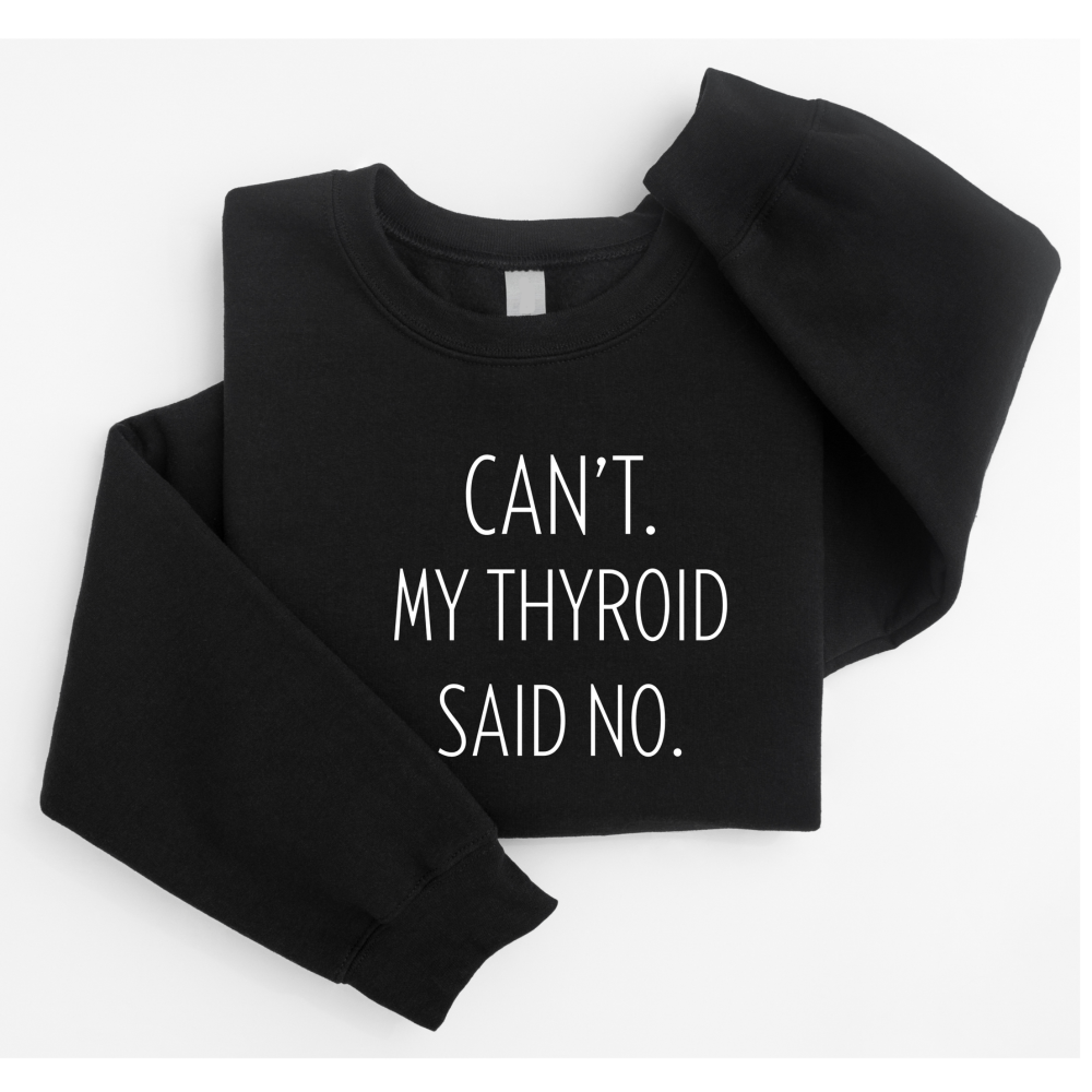Can’t, My Thyroid Says No. Sweatshirt, Soft Hug Sweatshirt