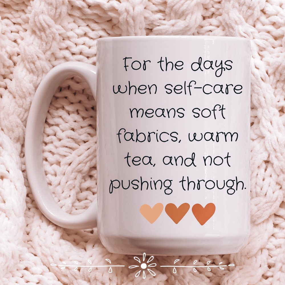 Self-care, warm tea, and not pushing through Mug