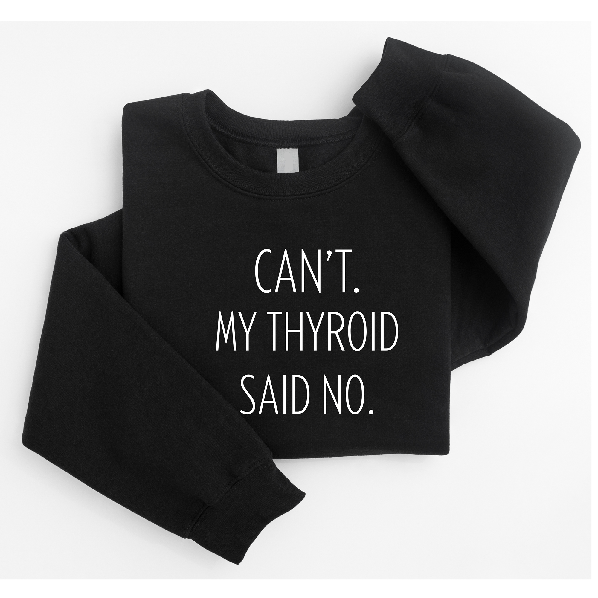Canâ€™t. My Thyroid Said No. Sweatshirt