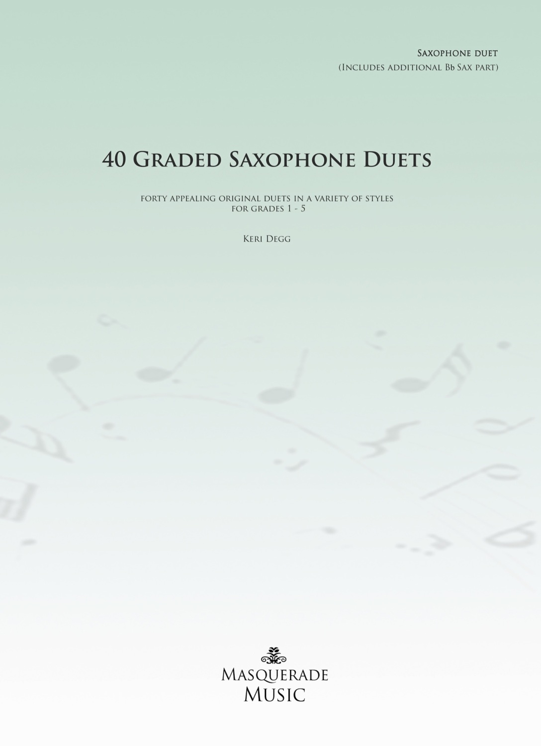 40 Graded Saxophone Duets (Grades 1 - 5) by Keri Degg Eb/Eb, Bb/Bb, or Eb/B