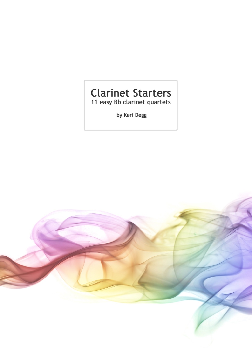 Clarinet Starters 11 Easy Bb clarinet quartets by Keri Degg