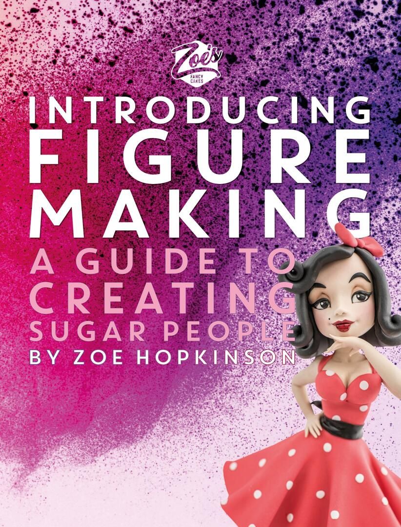 PRE ORDER - Zoe’s Fancy Cakes: Introducing Figure Making (Publication date – May 2024)