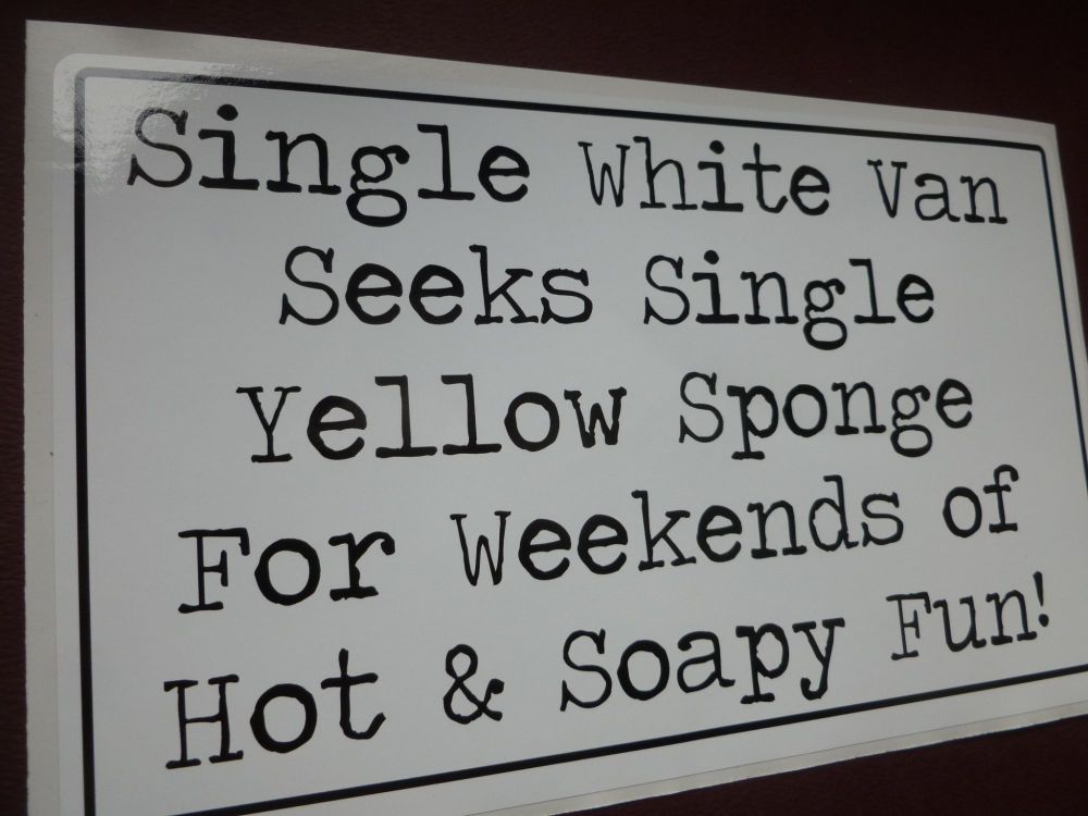 Single White Van Seeks Single Yellow Sponge For Weekends of Hot & Soapy Fun! Humorous Sticker. 8.5" or 12".