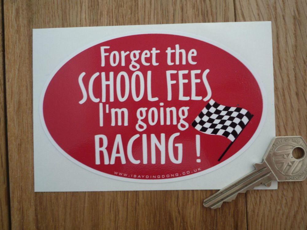 Forget The School Fees I'm Going Racing Sticker. 5".
