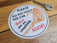 Do Not Touch This Car Unless You Are Completely Nude! Sticker - 4"