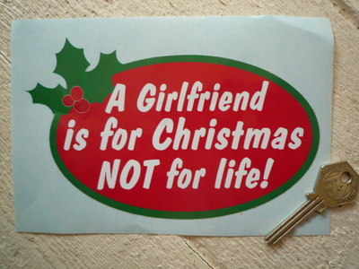 A Girlfriend Is For Christmas Not For Life Sticker. 6".