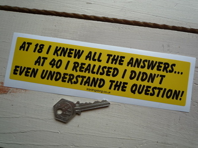 At 18 I Knew All The Answers ... Funny Bumper Sticker. 8".