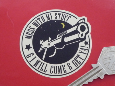 Mess With My Stuff & I Will Come & Get Ya! Sticker. 2.5" or 3.5".