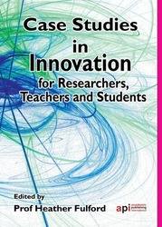 <!--100-->Case Studies in Innovation for Researchers Teachers and Students ISBN: 978-1-908272-