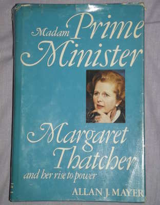 Madam Prime Minister Margaret Thatcher and her rise to power by Allan J. Ma