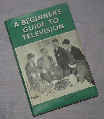 A Beginners Guide to Television, by F. J. Camm 1958 First Edition.
