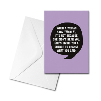 Blank Card - When a Woman Says 'What?'...