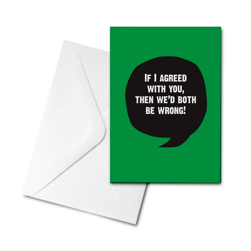 Blank Greetings Card - If I Agreed With You...