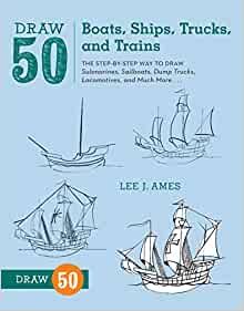 Draw 50 Boats, Ships, Trucks, and Trains: The Step-by-Step Way to Draw Submarines, Sailboats, Dump Trucks, Locomotives, and Much More
