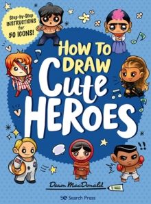 How to Draw Cute Heroes : Step-By-Step Instructions for 50 Icons! by Dawn MacDonald