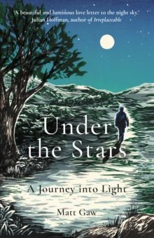 Under the Stars : A Journey Into Light by Matt Gaw 