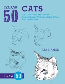 Draw 50 Cats : The Step-by-Step Way to Draw Domestic Breeds, Wild Cats, Cuddly Kittens, and Famous Felines by Lee J. Ames 