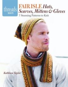 Fair Isle Hats, Scarves, Mittens & Gloves : 7 Stunning Patterns to Knit by Kathleen Otr/L Taylor