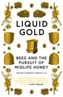 Liquid Gold : Bees and the Pursuit of Midlife Honey by Roger Morgan-Grenville