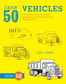 Draw 50 Vehicles : The Step-by-Step Way to Draw Speedboats, Spaceships, Fire Trucks, and Many More