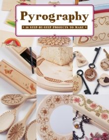 Pyrography : 12 Step-by-Step Projects to Make by Bob Neill 